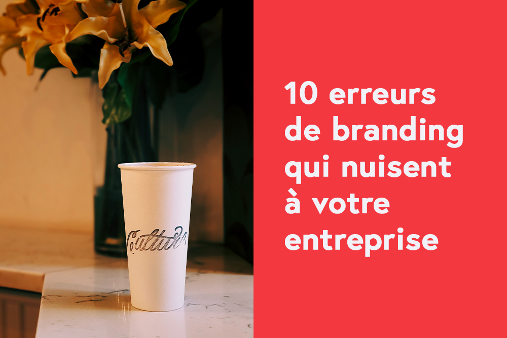 10 erreurs de branding qui nuisent à votre entreprise