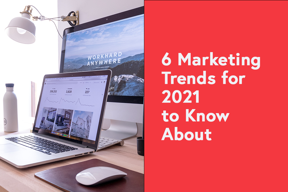 6 Marketing Trends for 2021 to Know About