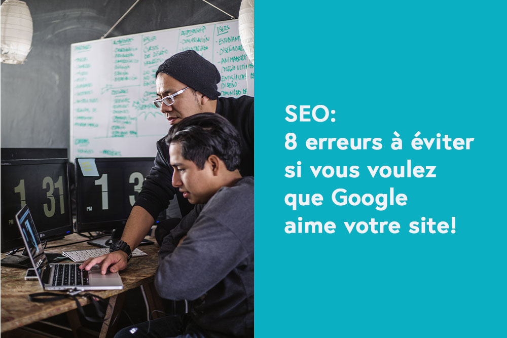 SEO: 8 erreurs à éviter si vous voulez que Google aime votre site!