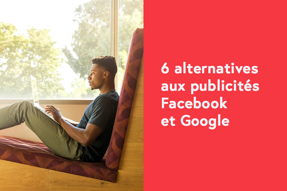 6 alternatives aux publicités Facebook et aux Google Adwords