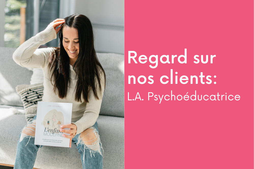 Regard sur nos clients: L.A. Psychoéducatrice