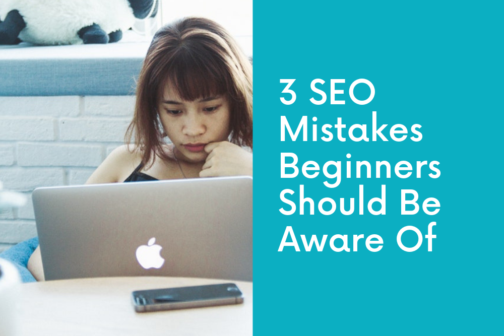 3 SEO Mistakes Beginners Should Be Aware Of 