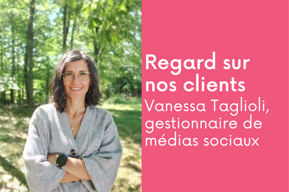 Regard sur nos clients: Vanessa Taglioli, gestionnaire de médias sociaux