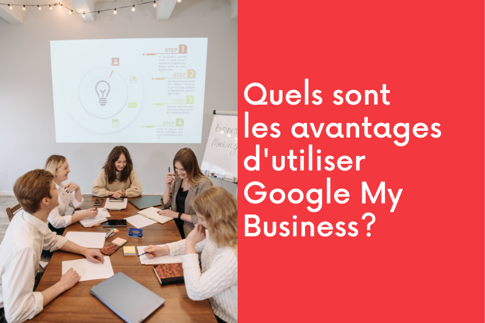 Quels sont les avantages d'utiliser Google My Business?