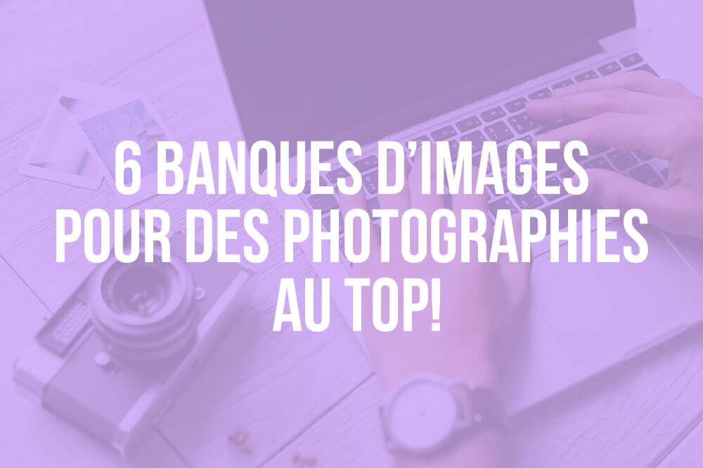 6 banques d'images pour des photographies au top!