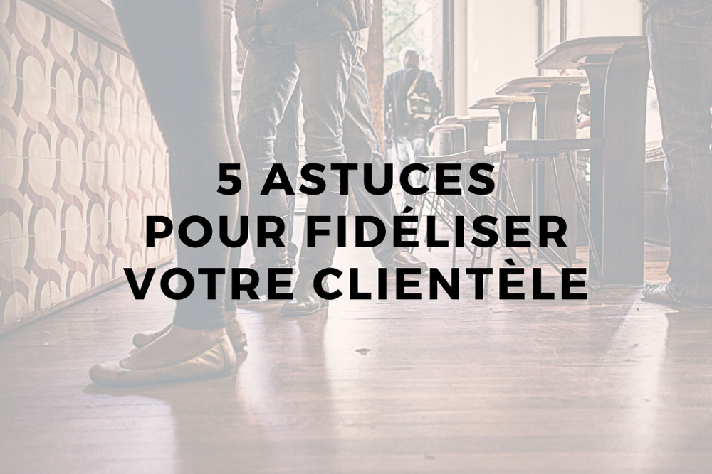 Comment conquérir et fidéliser vos clients