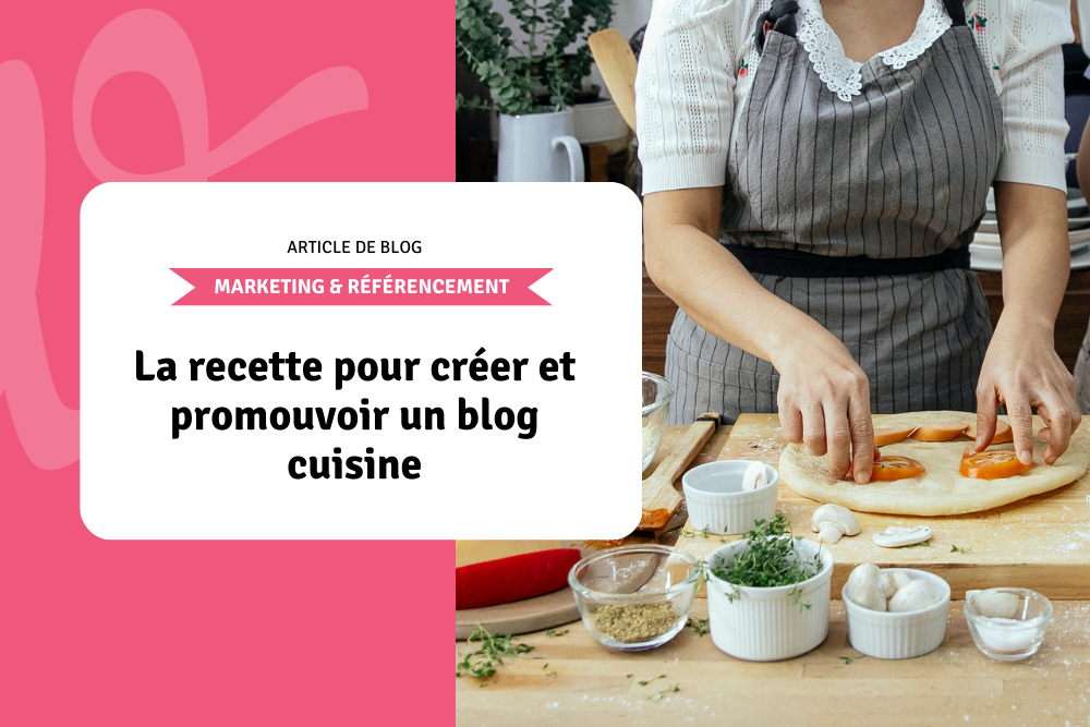 La recette pour créer et promouvoir un blog cuisine