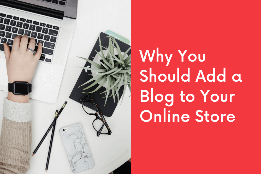 Why You Should Add a Blog to Your Online Store