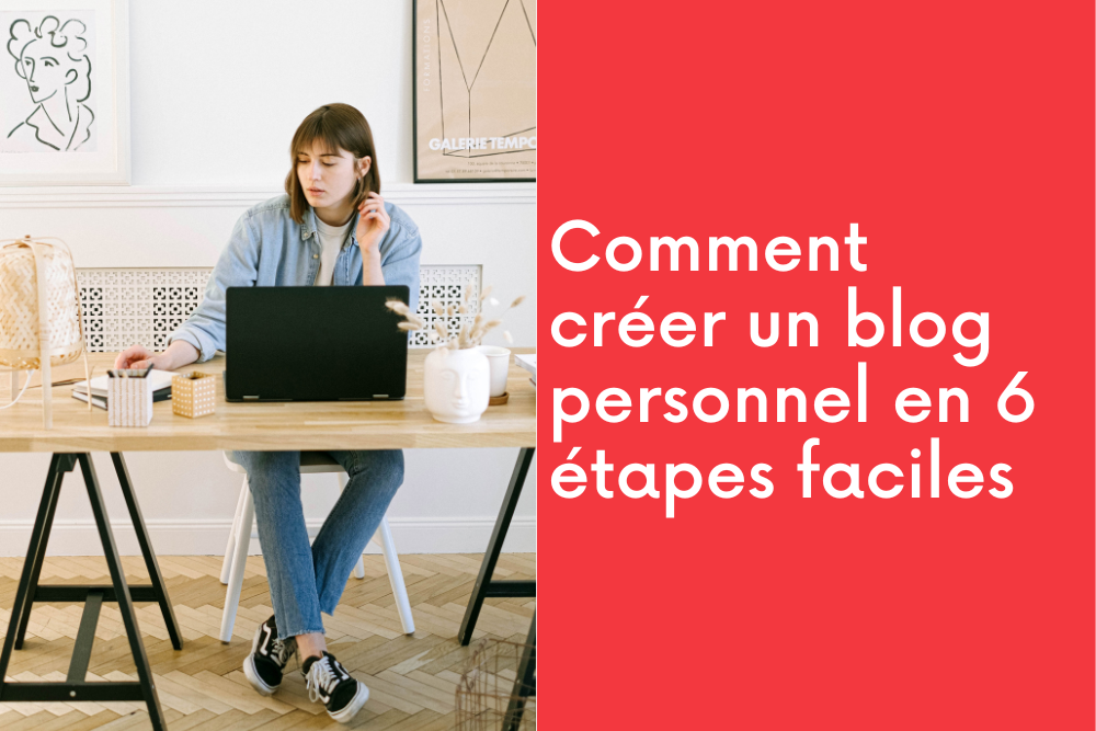 Comment créer un blog personnel en 6 étapes faciles