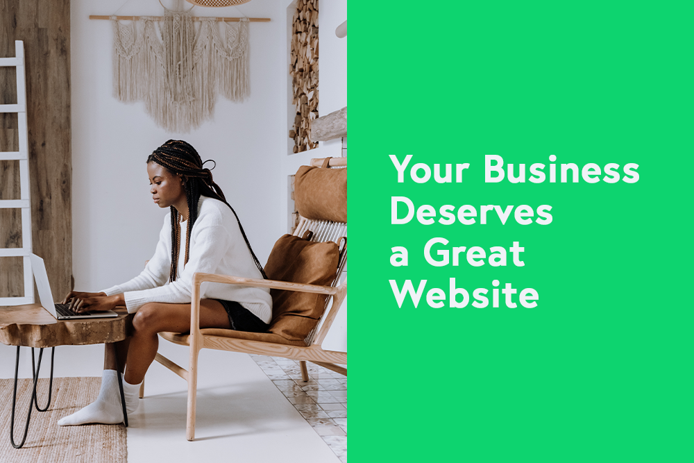 Your Business Deserves a Great Website