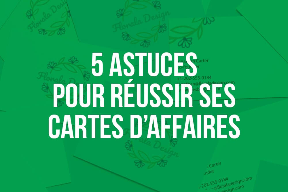 5 astuces pour réussir ses cartes d’affaires