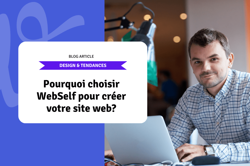 Pourquoi choisir WebSelf pour créer votre site web?