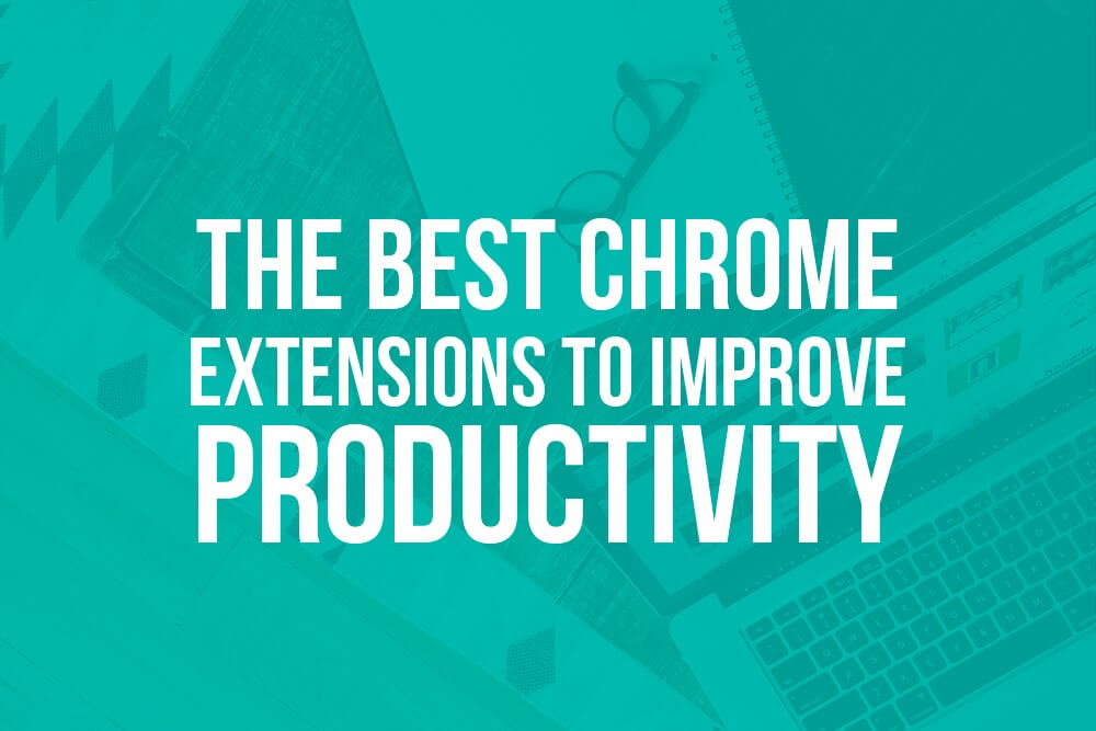 The best Chrome extensions to improve productivity