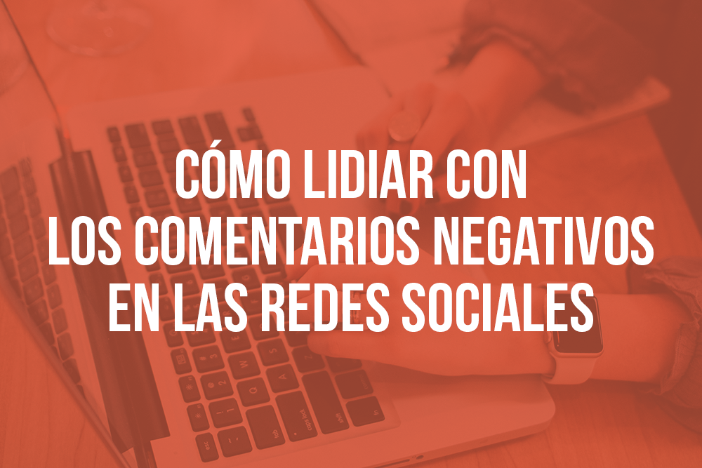 Cómo lidiar con los comentarios negativos en las redes sociales