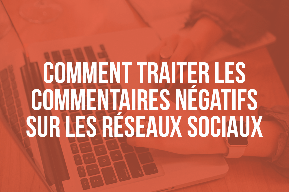 Comment traiter les commentaires négatifs sur les réseaux sociaux