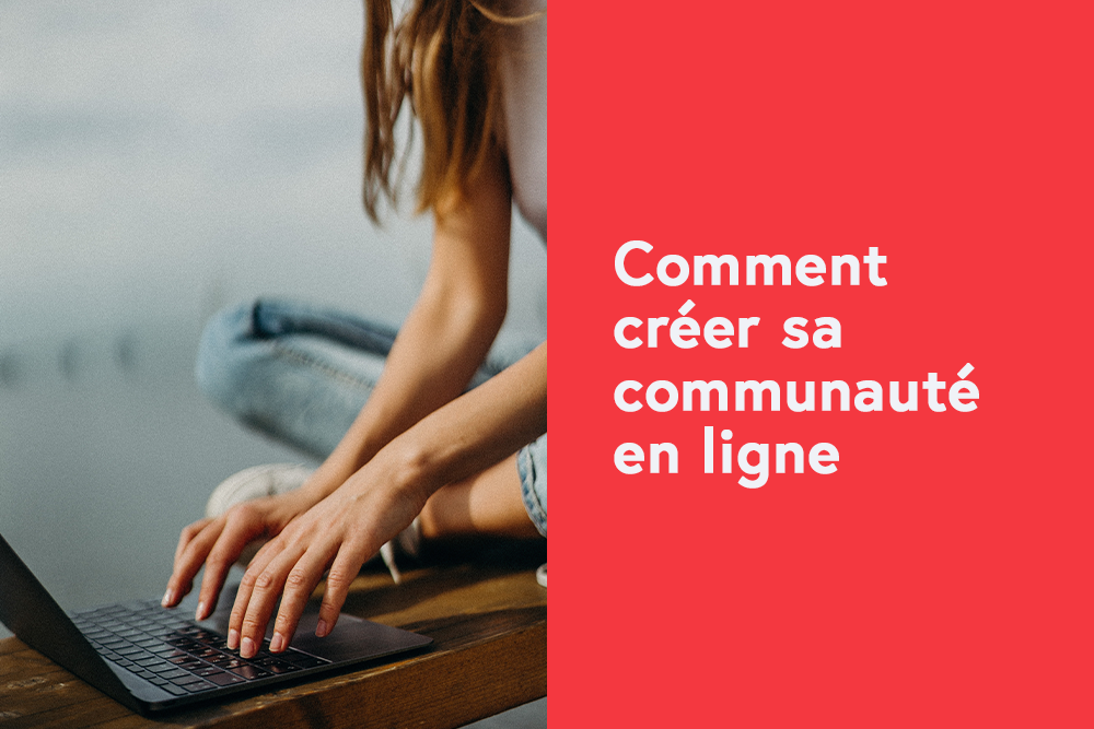 Comment créer sa communauté en ligne