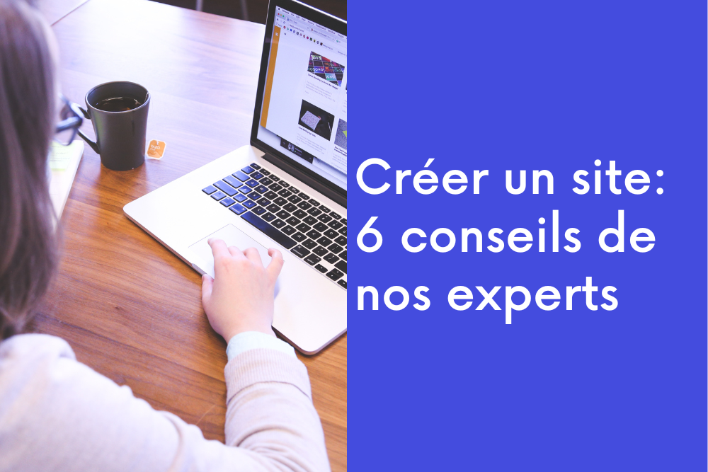 Créer un site web: 6 conseils de nos experts