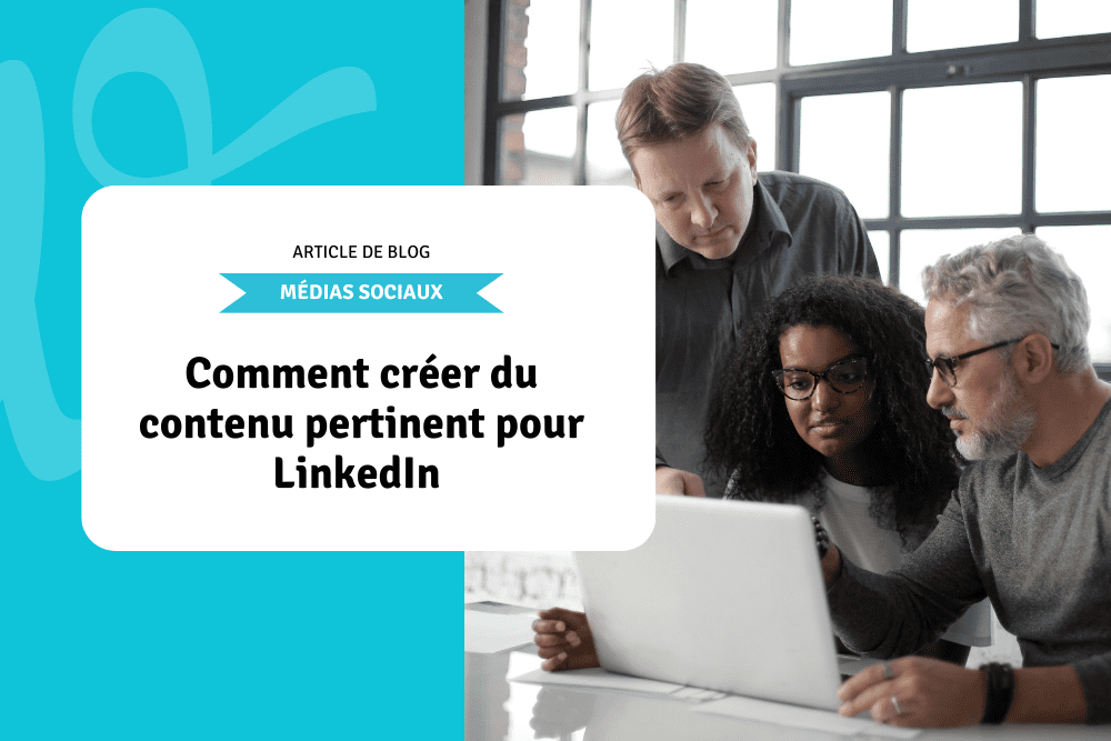 Comment créer du contenu pertinent pour LinkedIn