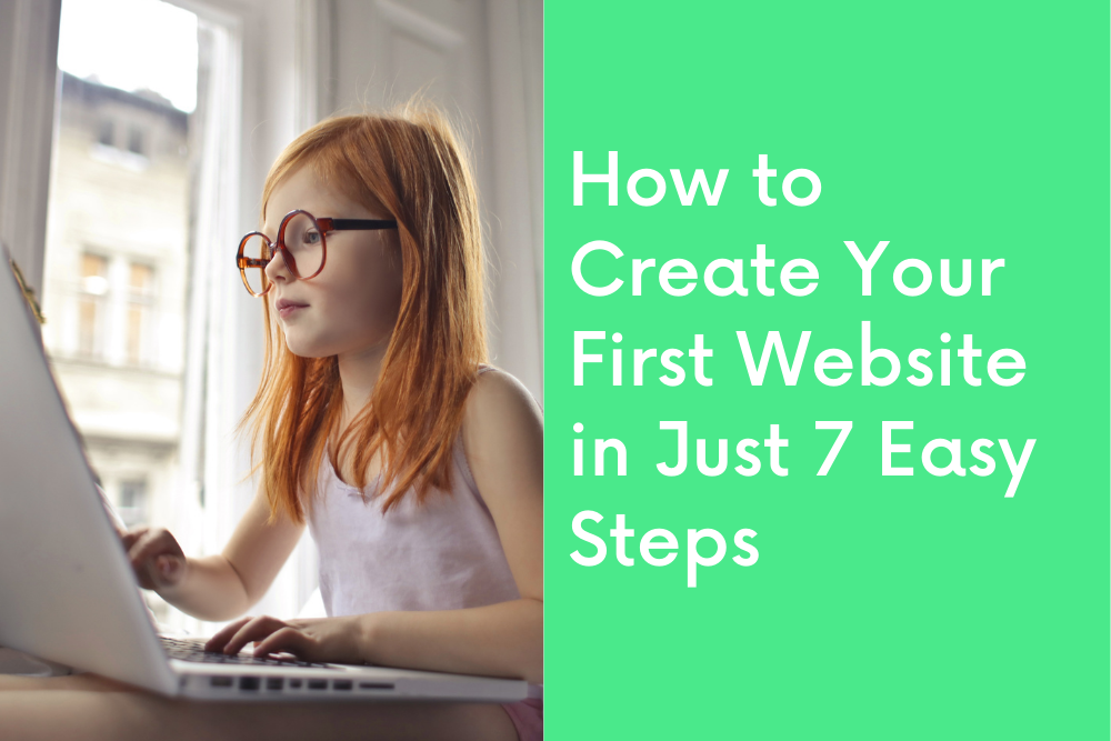 How to Create Your First Website in Just 7 Easy Steps