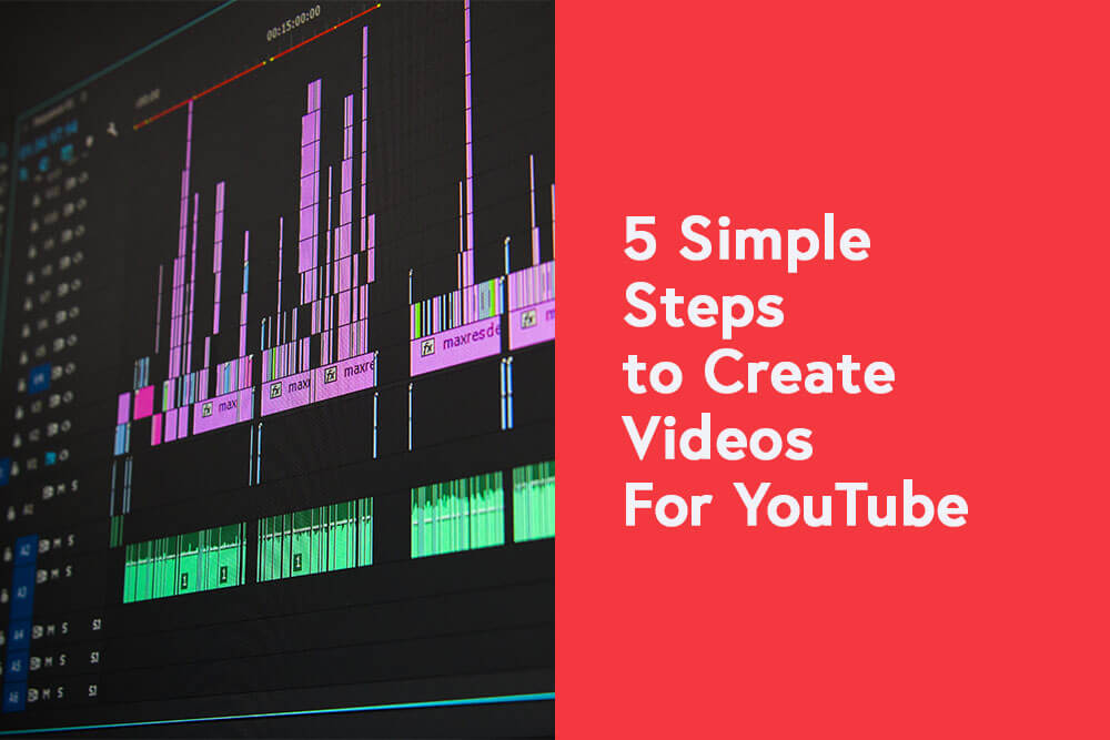 5 Simple Steps to Create Videos For YouTube