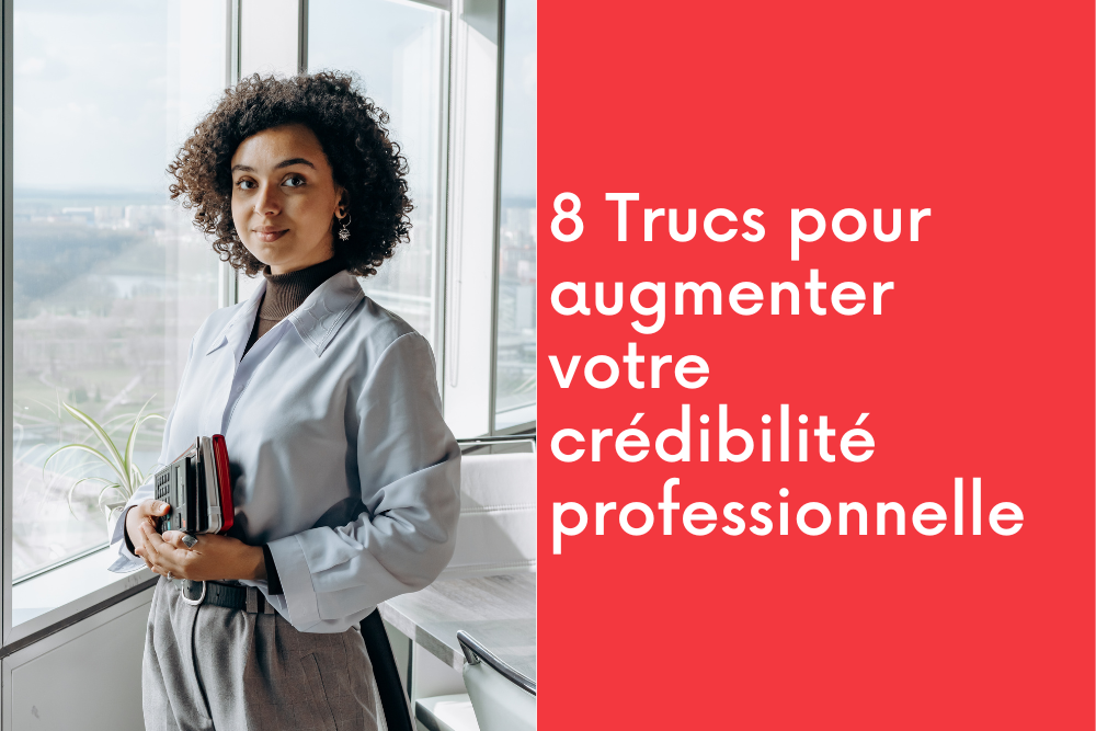 8 Trucs pour augmenter votre crédibilité professionnelle