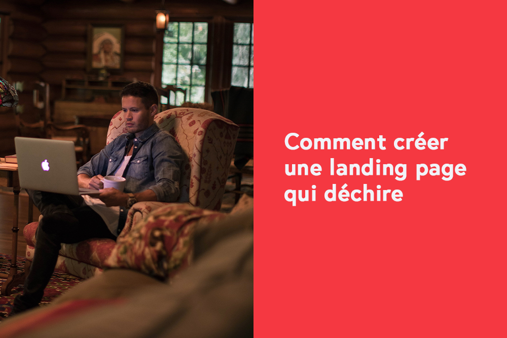 Comment créer une landing page qui déchire