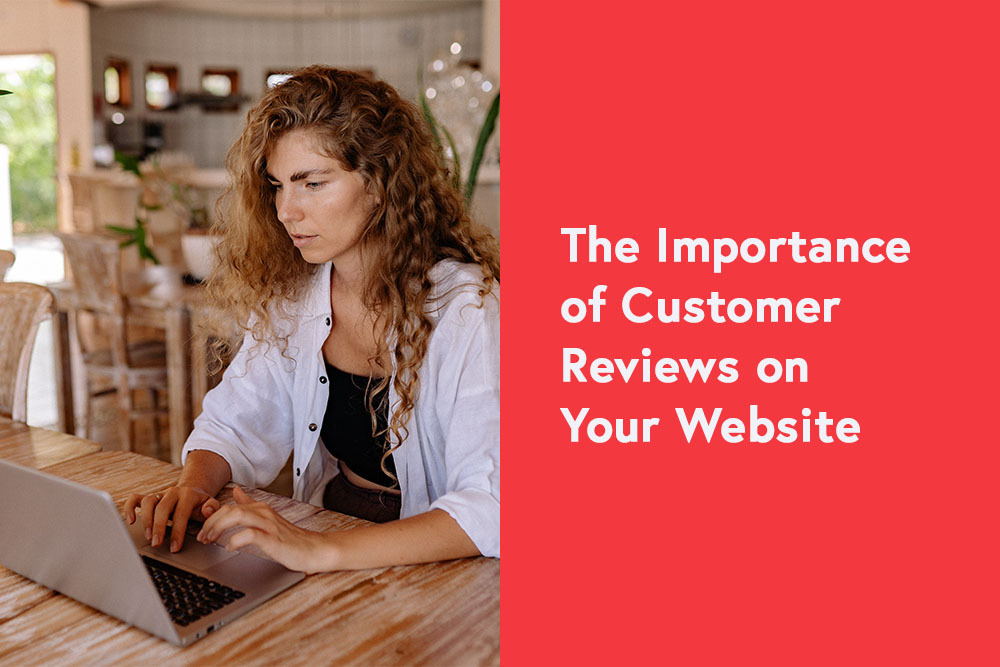 The Importance of Customer Reviews on Your Website