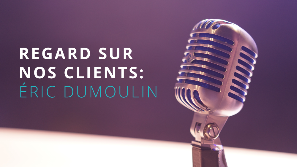 Regard sur nos clients: Éric Dumoulin