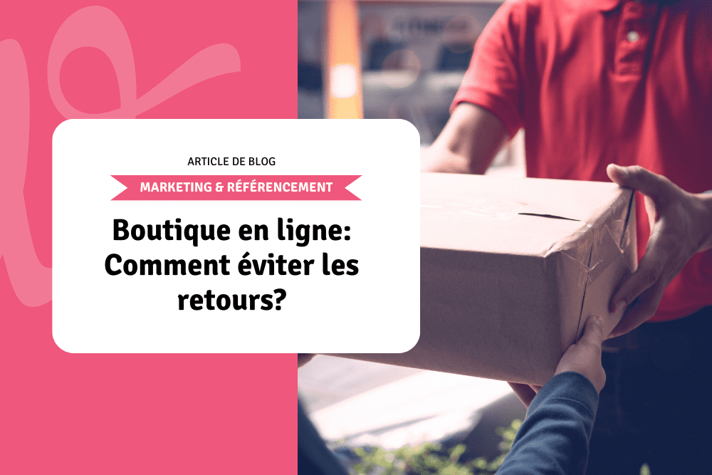 Boutique en ligne: Comment éviter les retours?