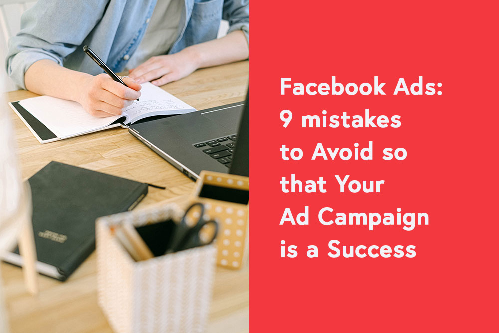 Facebook Ads: 9 mistakes to Avoid so that Your Ad Campaign is a Success