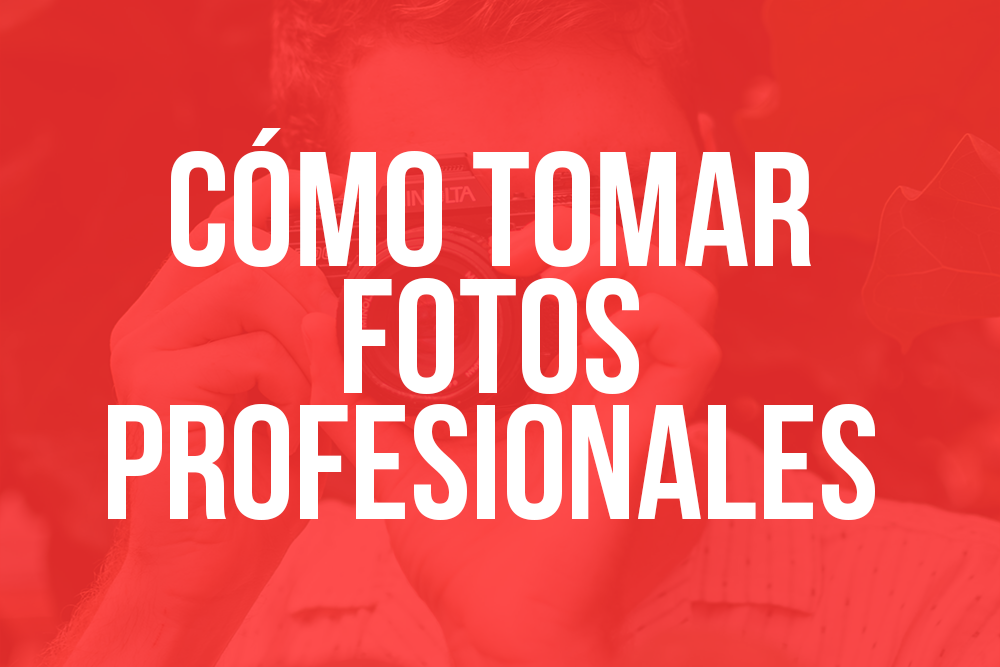 Cómo tomar fotos profesionales