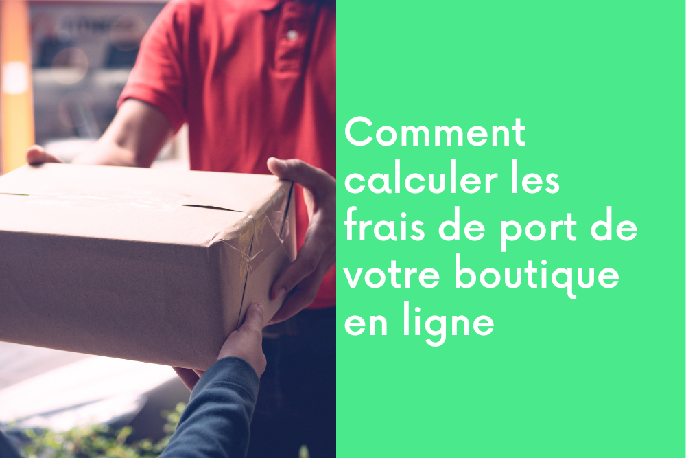 Comment calculer les frais de port de votre boutique en ligne