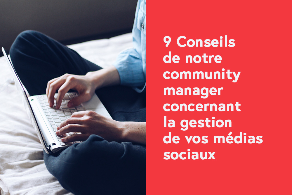 9 Conseils de notre community manager concernant la gestion de vos médias sociaux