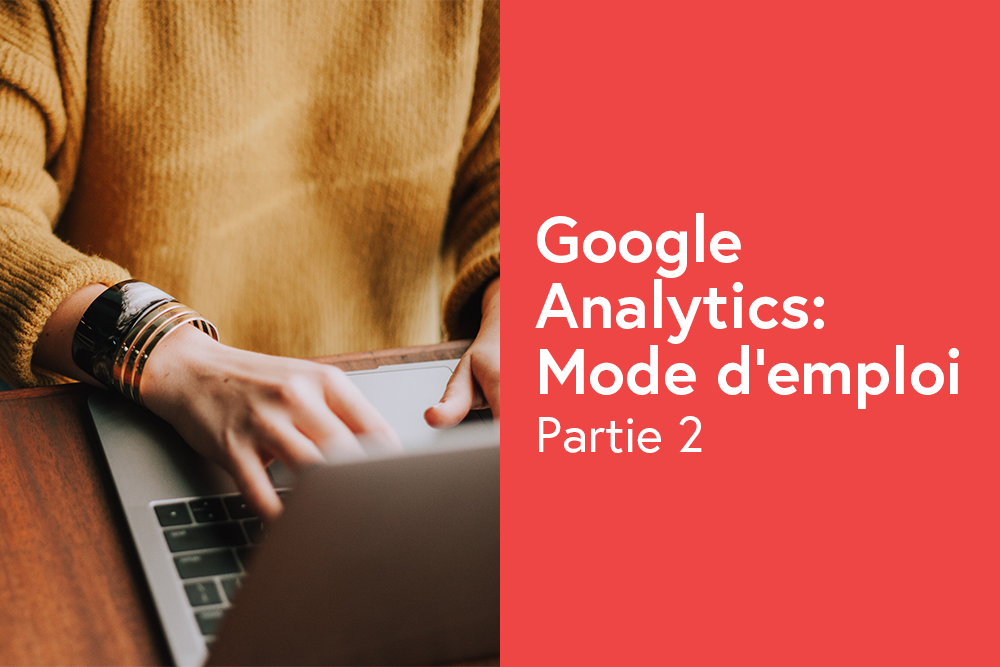 Google Analytics : Mode d’emploi pour les débutants Partie 2