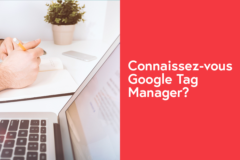 Connaissez-vous Google Tag Manager?