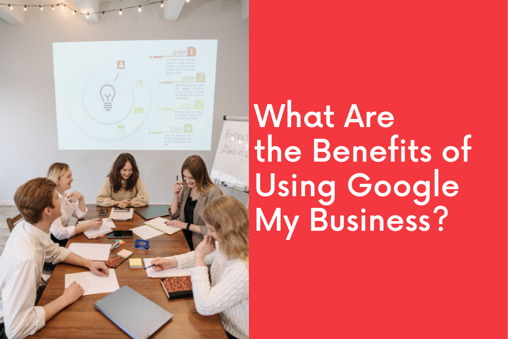 What Are the Benefits of Using Google My Business?