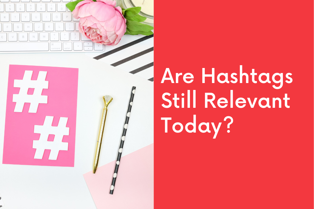 Are Hashtags Still Relevant Today?