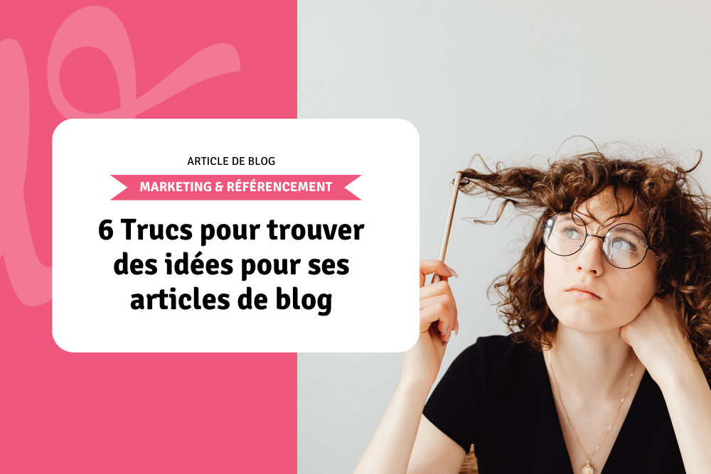 6 Trucs pour trouver des idées pour ses articles de blog