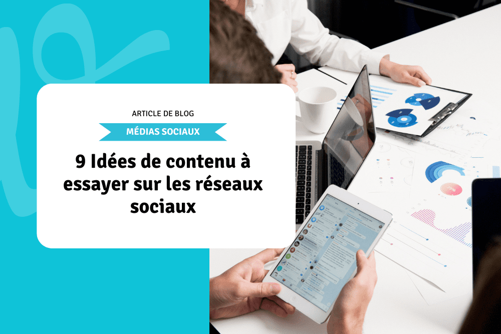 9 Idées de contenu à essayer sur les réseaux sociaux