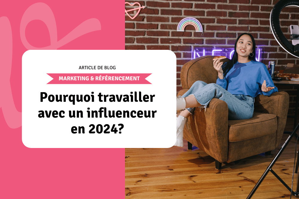 Pourquoi travailler avec un influenceur en 2024?