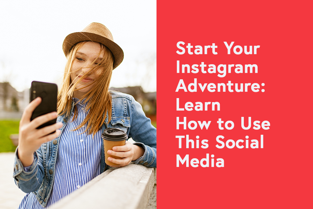 Start Your Instagram Adventure: Learn How to Use This Social Media
