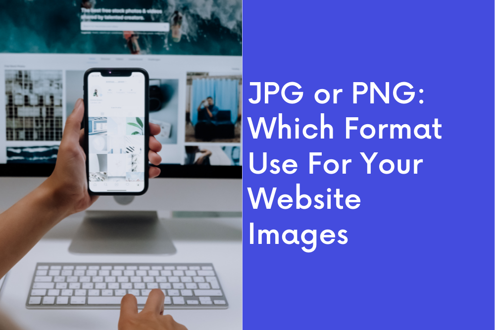 JPG or PNG: Which Format Use For Your Website Images