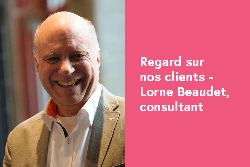 Regard sur nos clients - Lorne Beaudet