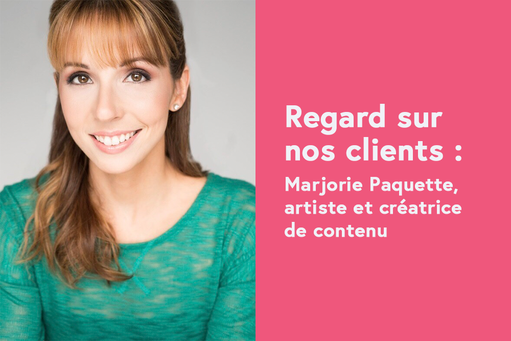 Regard sur nos clients - Marjorie Paquette