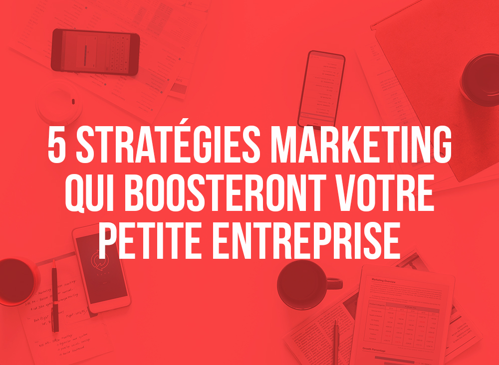 5 stratégies marketing qui boosteront votre petite entreprise