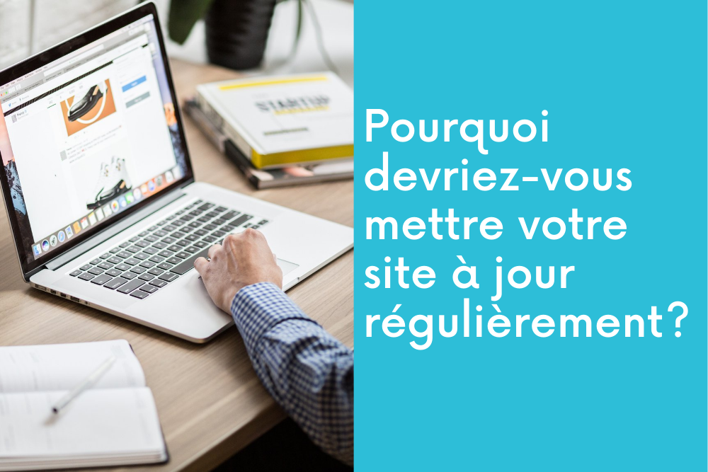 Pourquoi devriez-vous mettre votre site à jour régulièrement?