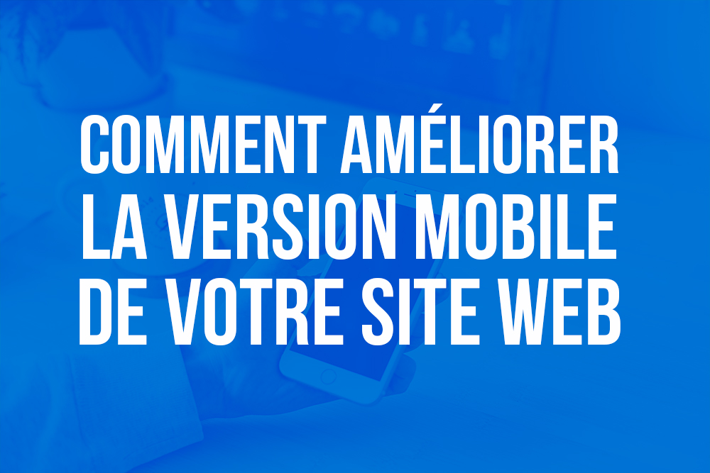 Comment améliorer la version mobile de votre site web