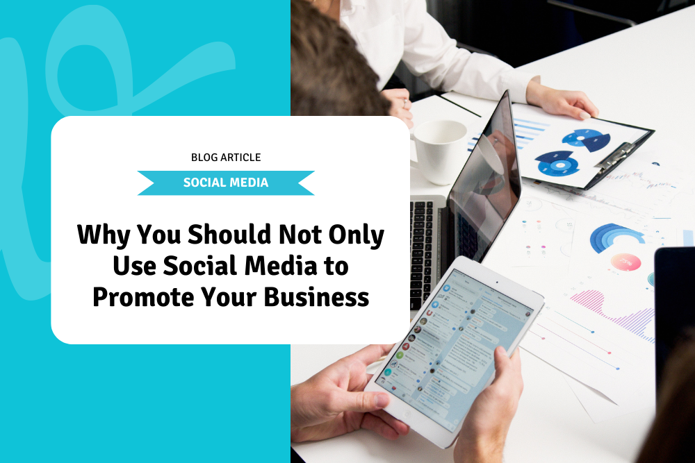 Why You Should Not Only Use Social Media to Promote Your Business