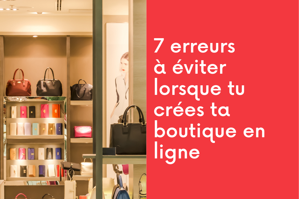 7 erreurs à éviter lorsque tu crées ta boutique en ligne