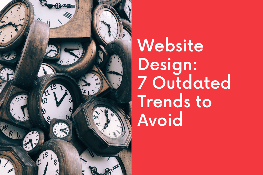 Website Design: 7 Outdated Trends to Avoid